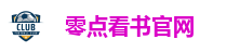 零点看书-无弹窗广告的小说网站